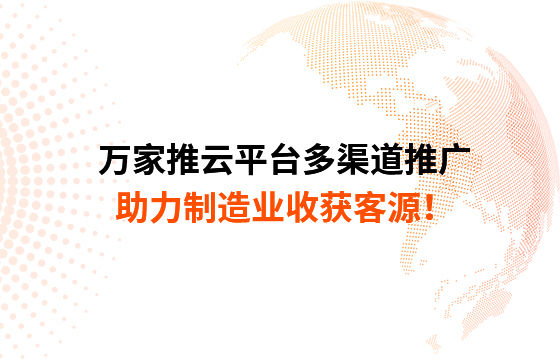 萬家推云平臺多渠道推廣，助力制造業(yè)收獲客源！