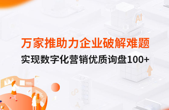 萬家推云平臺助力企業(yè)破解拓客難題，實現(xiàn)數(shù)字化營銷詢盤100+！