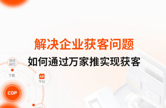 解決企業(yè)獲客問(wèn)題！告訴你如何通過(guò)萬(wàn)家推實(shí)現(xiàn)流量獲客